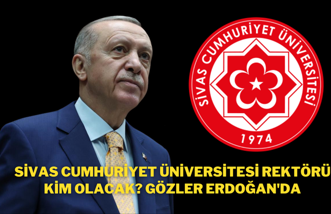 Sivas Cumhuriyet Üniversitesi Rektörü Kim Olacak? Gözler Erdoğan'da