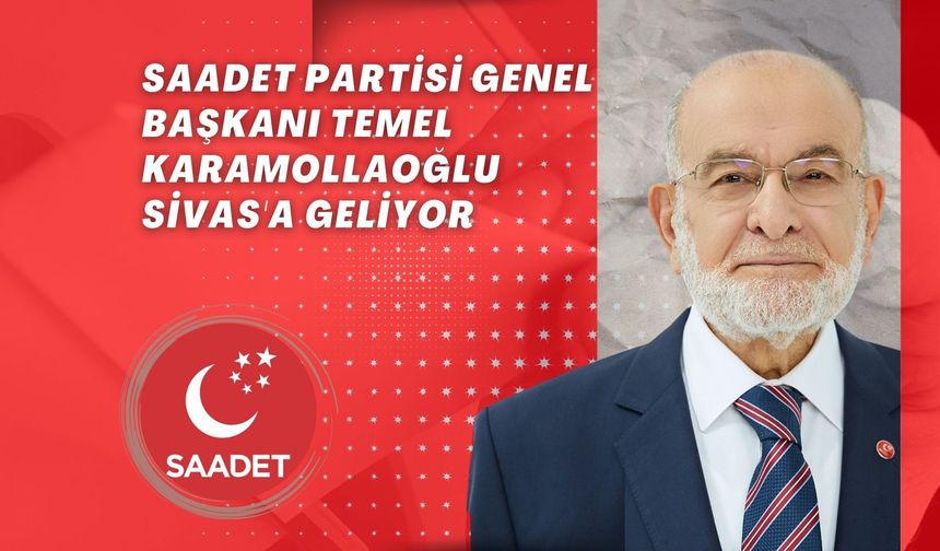 Saadet Partisi Genel Başkanı Temel Karamollaoğlu, Sivas'a Geliyor