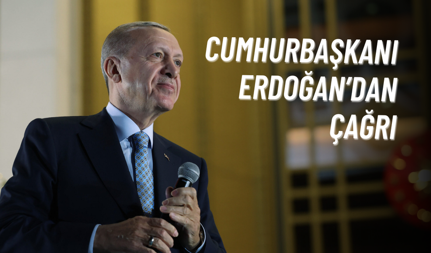 Cumhurbaşkanı Erdoğan’dan çağrı
