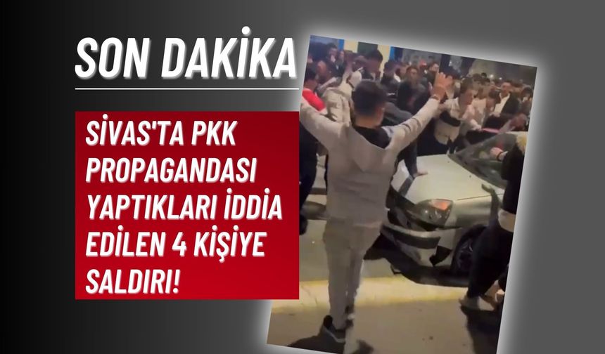 Sivas'ta PKK Propagandası Yaptıkları İddia Edilen 4 Kişiye Saldırı!
