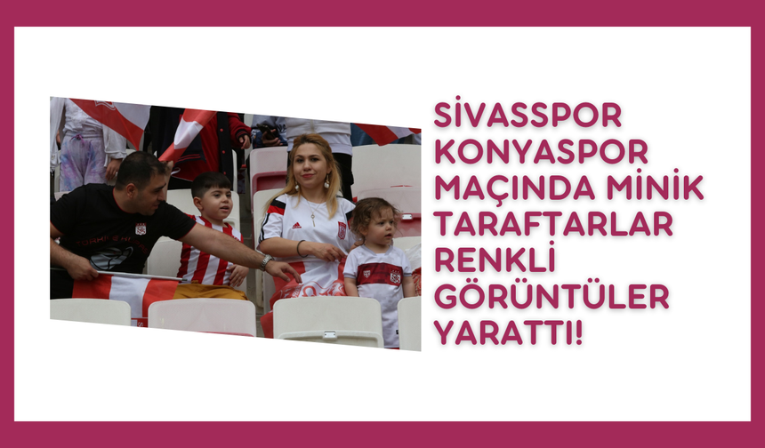 Sivasspor-Konyaspor Maçında Minik Taraftarlar Renkli Görüntüler Yarattı!