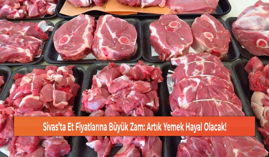 Sivas’ta Et Fiyatlarına Büyük Zam: Artık Yemek Hayal Olacak!
