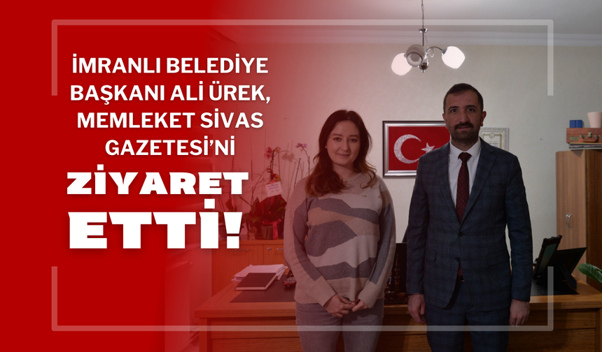 İmranlı Belediye Başkanı Ali Ürek, Memleket Sivas Gazetesi’ni Ziyaret Etti!
