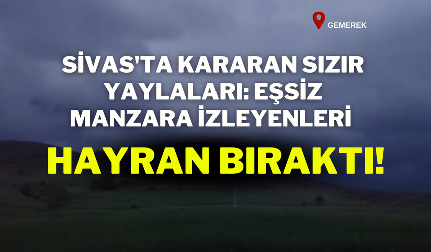 Sivas'ta Kararan Sızır Yaylaları: Eşsiz Manzara İzleyenleri Hayran Bıraktı!