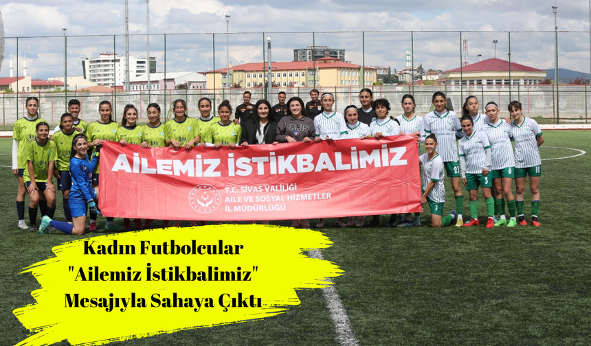 Kadın Futbolcular "Ailemiz İstikbalimiz" Mesajıyla Sahaya Çıktı