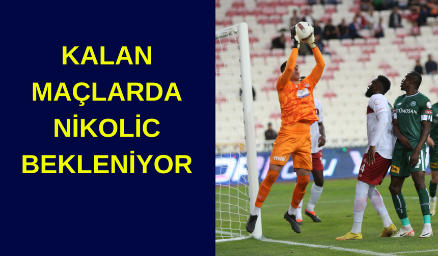Sivasspor'da Kalan Maçlarda Nikolic Bekleniyor: Sırp Kaleci Kaleyi Devralacak mı?