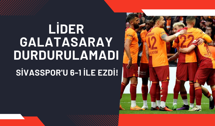 Lider Galatasaray Durdurulamadı: Sivasspor'u 6-1 İle Ezdi!