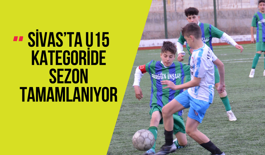 Sivas’ta U15 Kategorisinde Sezon Tamamlanıyor