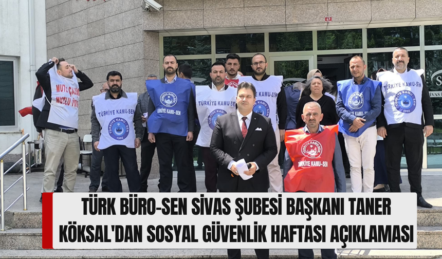 Türk Büro-Sen Sivas Şubesi Başkanı Taner Köksal'dan Sosyal Güvenlik Haftası Açıklaması