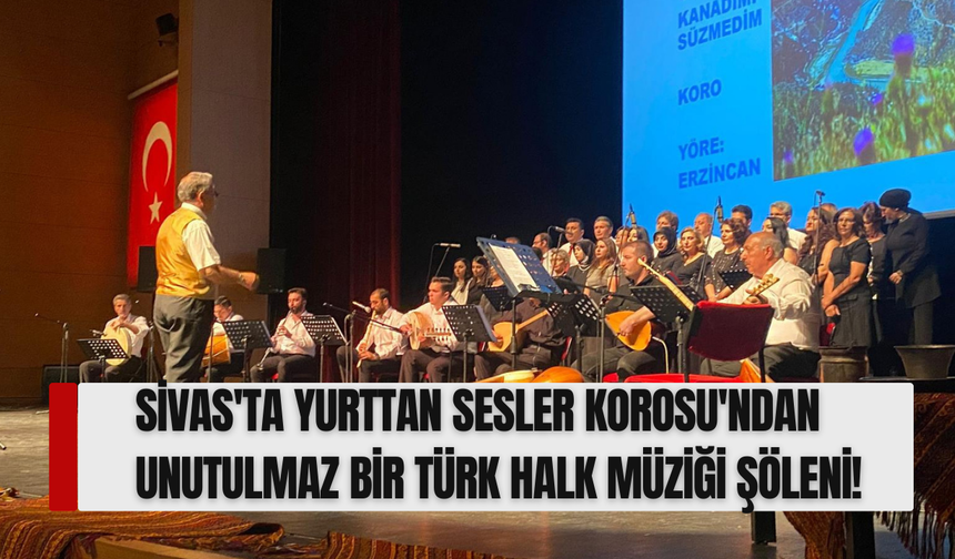 Sivas'ta Yurttan Sesler Korosu'ndan Unutulmaz Bir Türk Halk Müziği Şöleni!