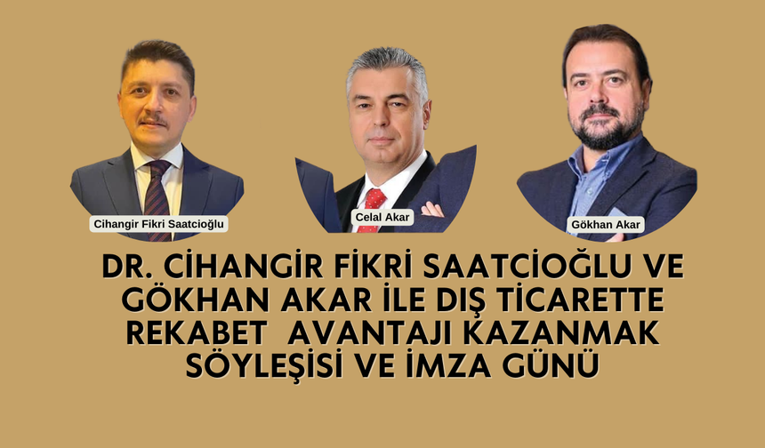 Dr. Cihangir Fikri Saatcioğlu ve Gökhan Akar İle Dış Ticarette Rekabet  Avantajı Kazanmak Söyleşisi ve İmza Günü