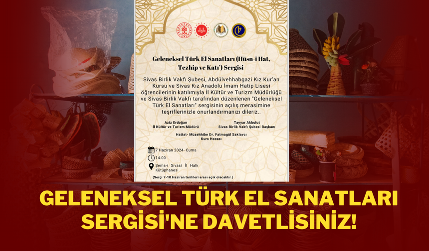 Geleneksel Türk El Sanatları Sergisi'ne Davetlisiniz!