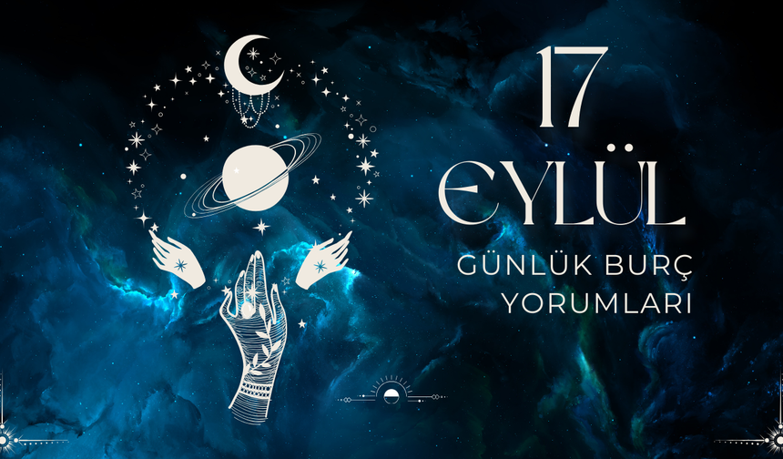 17 Eylül 2024 Günlük Burç Yorumları