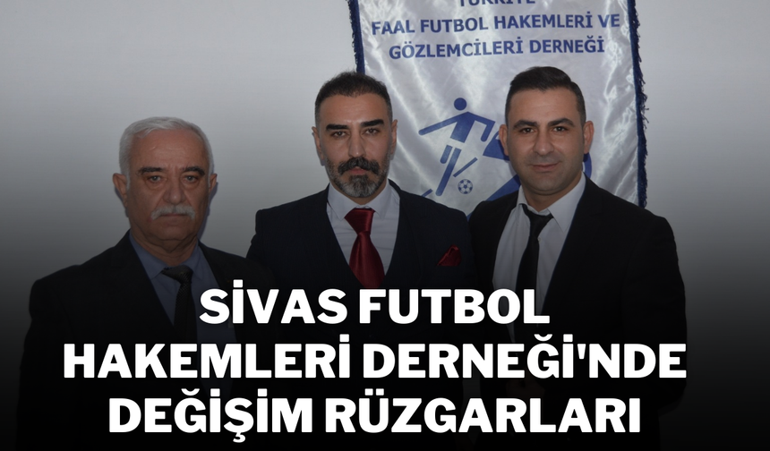 Sivas Futbol Hakemleri Derneği'nde Değişim Rüzgarları