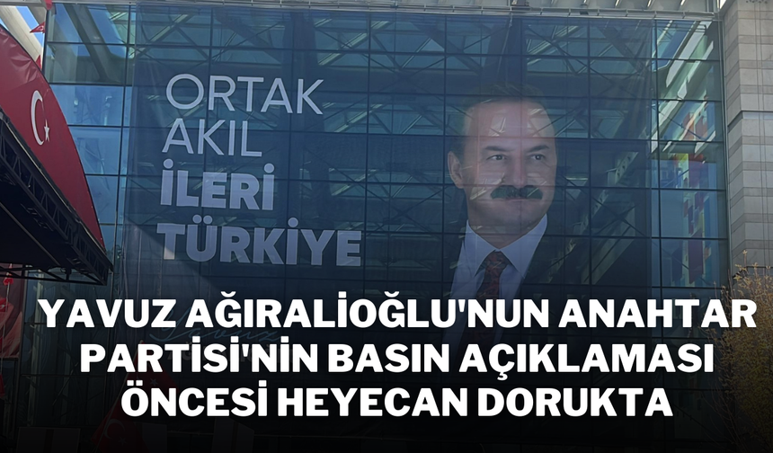 Yavuz Ağıralioğlu'nun Anahtar Partisi'nin Basın Açıklaması Öncesi Heyecan Dorukta