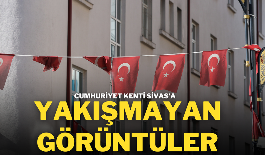 Cumhuriyet Kenti Sivas’a Yakışmayan Görüntüler