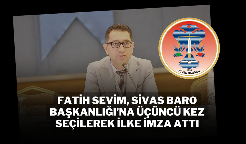 Fatih Sevim, Sivas Baro Başkanlığı’na Üçüncü Kez Seçilerek İlke İmza Attı