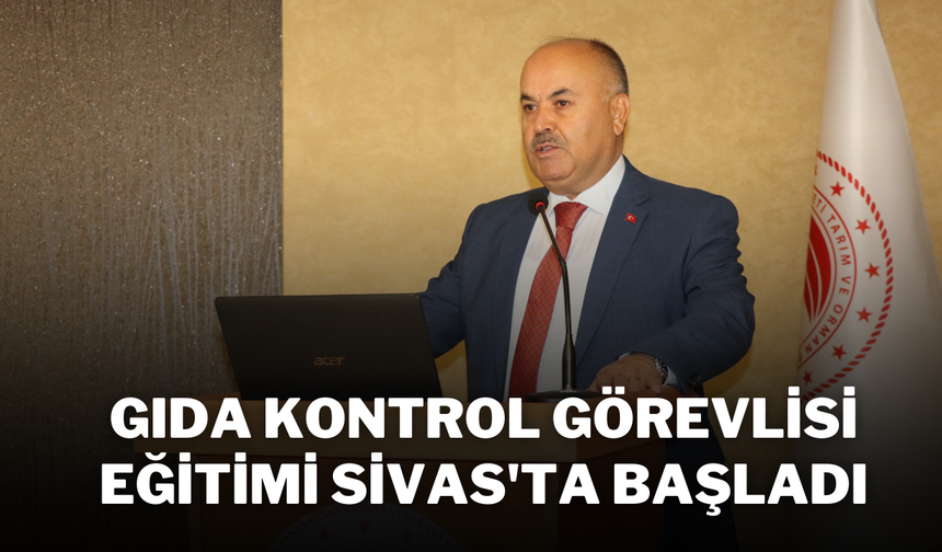 Gıda Kontrol Görevlisi Eğitimi Sivas'ta Başladı