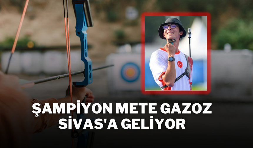 Şampiyon Mete Gazoz Sivas'a Geliyor