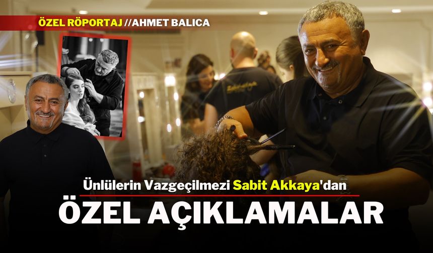 Ünlülerin Vazgeçilmezi Sabit Akkaya'dan Özel Açıklamalar