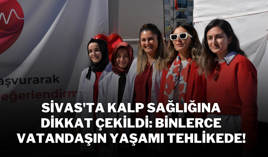 Sivas'ta Kalp Sağlığına Dikkat Çekildi: Binlerce Vatandaşın Yaşamı Tehlikede!