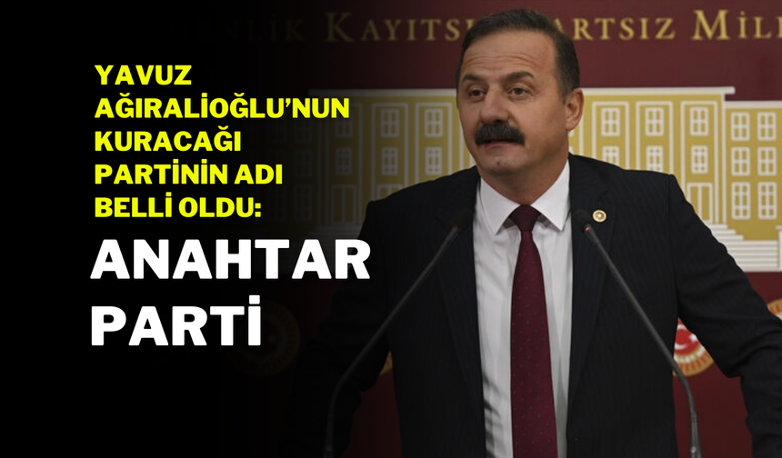 Yavuz Ağıralioğlu’nun Kuracağı Partinin Adı Belli Oldu: Anahtar Parti