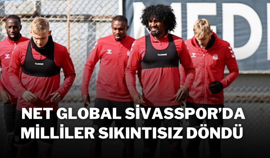 Net Global Sivasspor’da Milliler Sıkıntısız Döndü