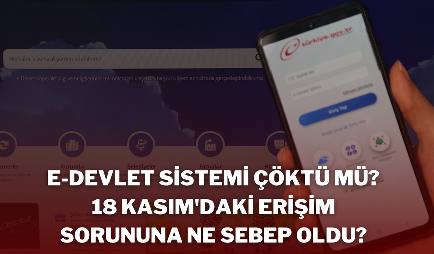 e-Devlet Sistemi Çöktü mü? 18 Kasım'daki Erişim Sorununa Ne Sebep Oldu?