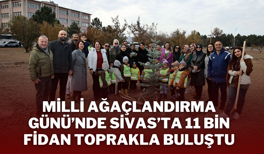 Milli Ağaçlandırma Günü’nde Sivas’ta 11 Bin Fidan Toprakla Buluştu