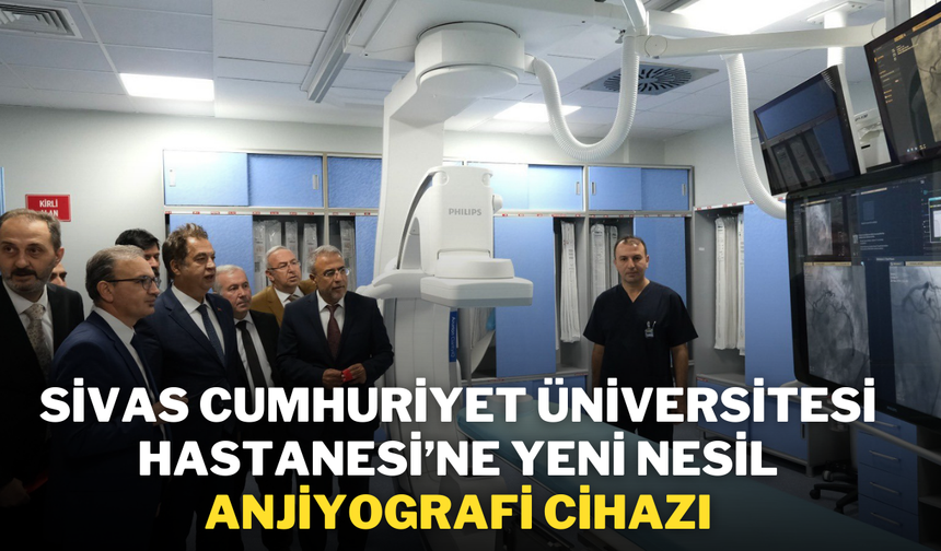 Sivas Cumhuriyet Üniversitesi Hastanesi’ne Yeni Nesil Anjiyografi Cihazı