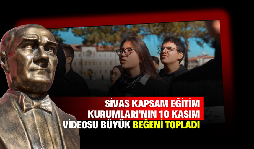 Sivas Kapsam Eğitim Kurumları'nın 10 Kasım Videosu Büyük Beğeni Topladı