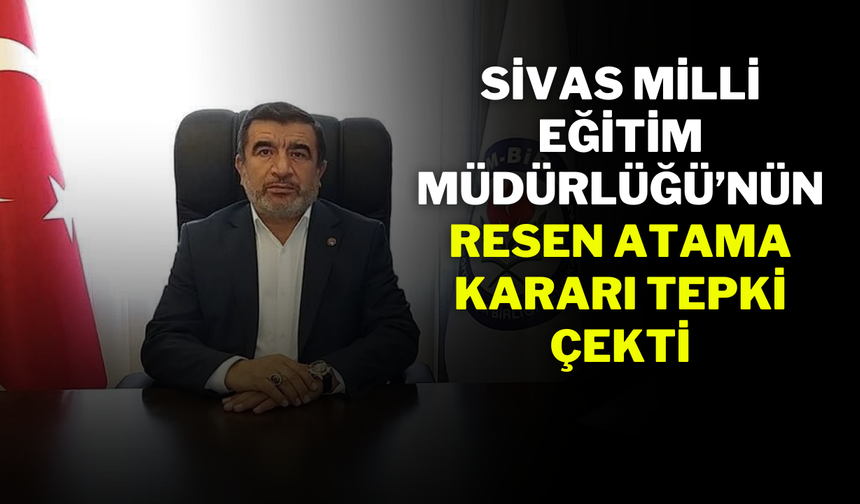 Sivas Milli Eğitim Müdürlüğü’nün Resen Atama Kararı Tepki Çekti