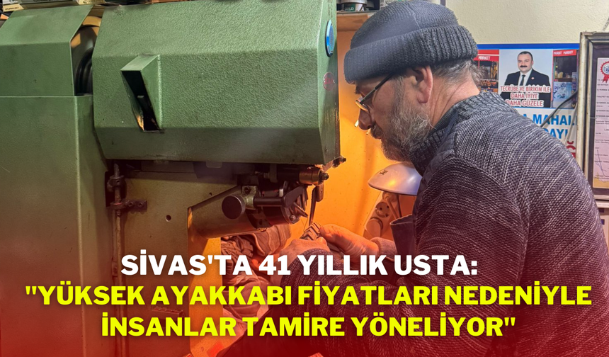 Sivas'ta 41 Yıllık Usta:''Yüksek Ayakkabı Fiyatları Nedeniyle İnsanlar Tamire Yöneliyor''