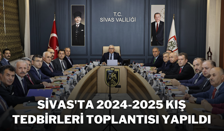 Sivas'ta 2024-2025 Kış Tedbirleri Toplantısı Yapıldı