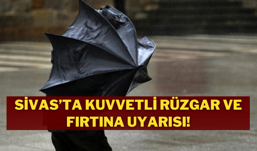 Sivas’ta Kuvvetli Rüzgar ve Fırtına Uyarısı!