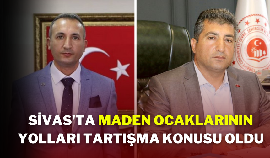 Sivas'ta Maden Ocaklarının Yolları Tartışma Konusu Oldu