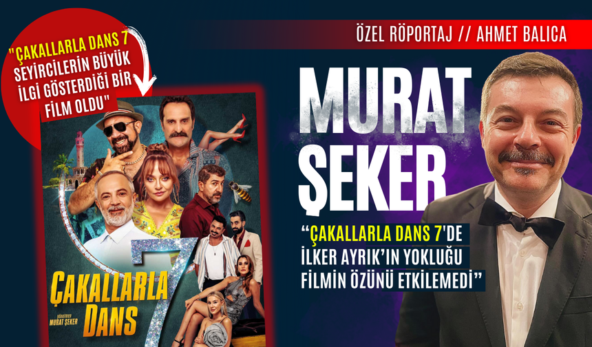 Murat Şeker: “ Çakallarla Dans 7'de İlker Ayrık’ın Yokluğu Filmin Özünü Etkilemedi”