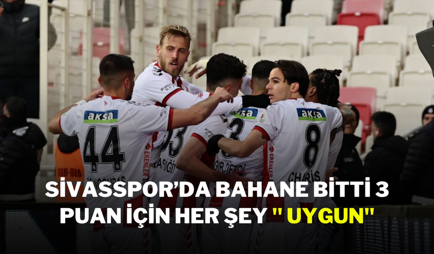 Sivasspor’da Bahane Bitti 3 Puan İçin Her şey '' Uygun''