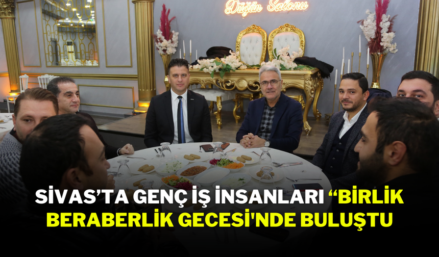 Sivas’ta Genç İş İnsanları “Birlik Beraberlik Gecesi'nde Buluştu