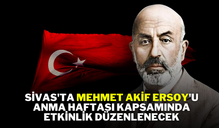 Sivas'ta Mehmet Akif Ersoy'u Anma Haftası Kapsamında Etkinlik Düzenlenecek