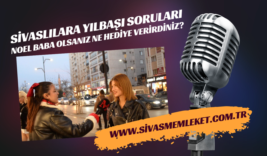 Sivaslılara Yılbaşı Soruları: Noel Baba Olsanız Ne Hediye Verirdiniz?