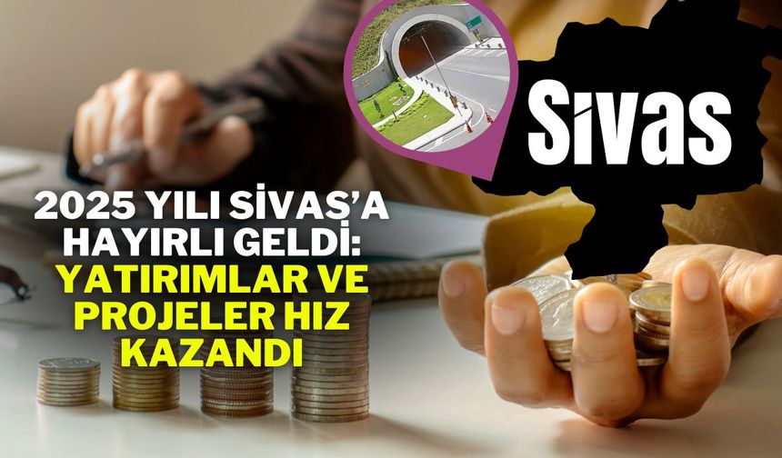 2025 Yılı Sivas’a Hayırlı Geldi: Yatırımlar ve Projeler Hız Kazandı