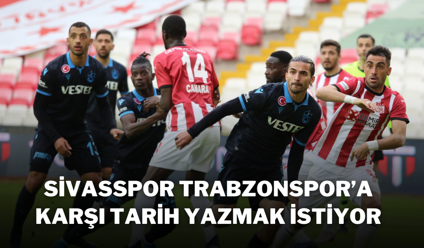 Sivasspor, Trabzonspor’a Karşı Tarih Yazmak İstiyor