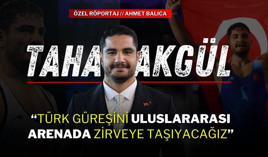 Güreş Federasyonu Başkanı Taha Akgül:“Türk Güreşini Uluslararası Arenada Zirveye Taşıyacağız”