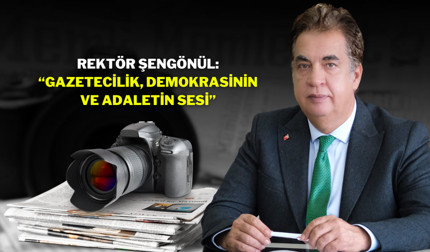 Rektör Şengönül: “Gazetecilik, Demokrasinin ve Adaletin Sesi”