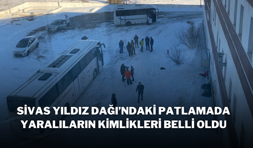 Sivas Yıldız Dağı’ndaki Patlamada Yaralıların Kimlikleri Belli Oldu