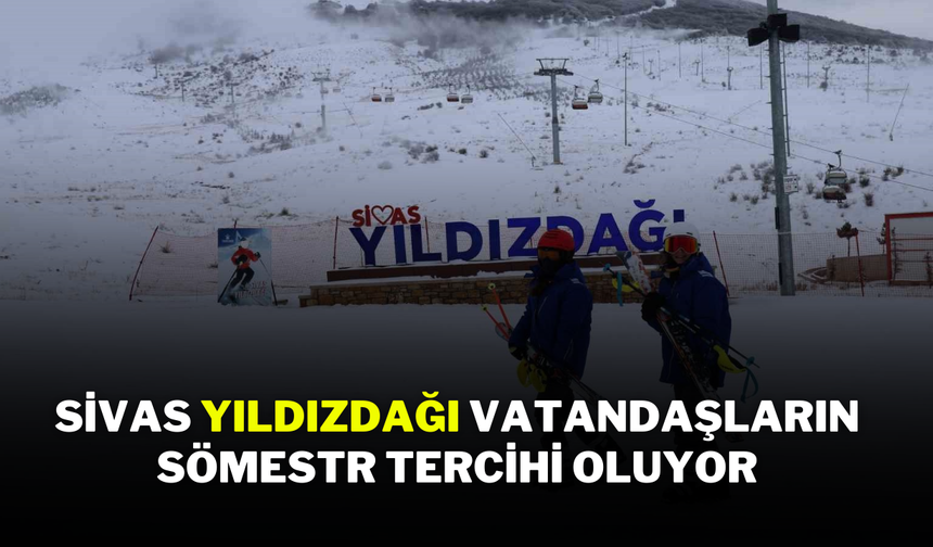 Sivas Yıldızdağı, Vatandaşların Sömestr Tercihi Oluyor