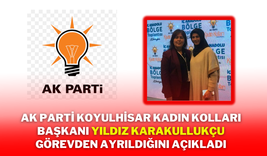 Ak Parti Koyulhisar Kadın Kolları Başkanı Yıldız Karakullukçu Görevden Ayrıldığını Açıkladı