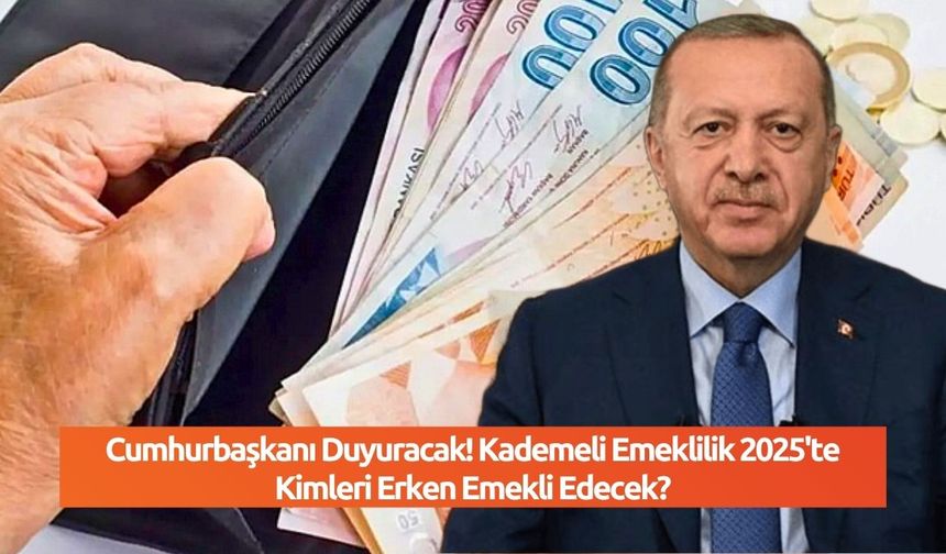 Cumhurbaşkanı Duyuracak! Kademeli Emeklilik 2025'te Kimleri Erken Emekli Edecek?