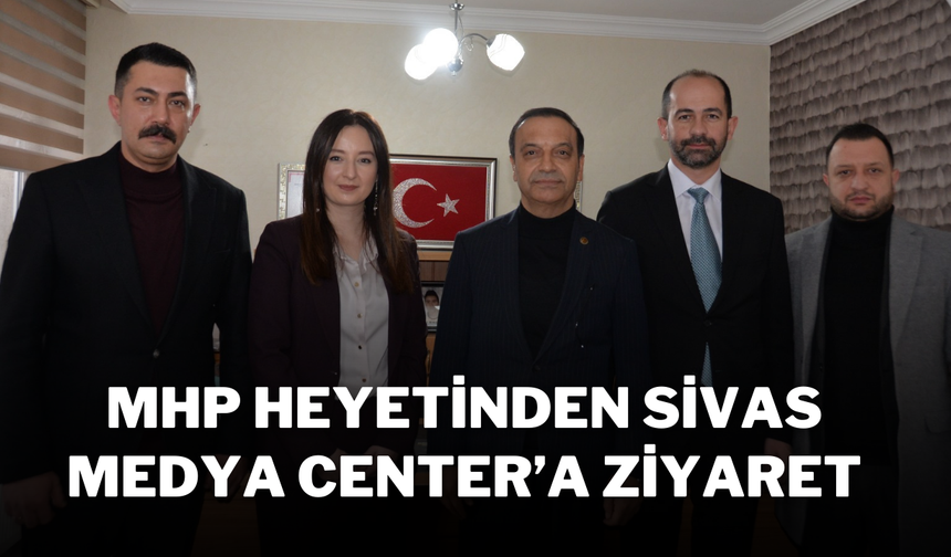 MHP Heyetinden Sivas Medya Center’a Ziyaret